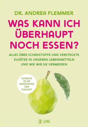 Was kann ich überhaupt noch essen?: Alles über Schadstoffe und versteckte Zusätze in unseren Lebensmitteln und wie wir sie vermeiden Was kann ich überhaupt noch essen?: Alles über Schadstoffe und versteckte Zusätze in unseren Lebensmitteln und wie wir sie vermeiden