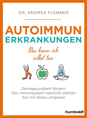 Autoimmunerkrankungen: Das kann ich selbst tun. Darmgesundheit fördern. Das Immunsystem natürlich stärken. Gut mit Stress umgehen