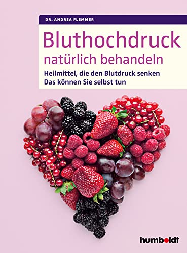 Bluthochdruck natürlich behandeln: Heilmittel, die den Blutdruck senken. Das können Sie selbst tun von Humboldt Verlag