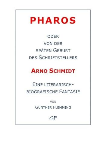 Pharos oder von der späten Geburt des Schriftstellers Arno Schmidt: Eine literarisch-biografische Fantasie