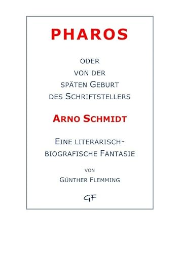 Pharos oder von der späten Geburt des Schriftstellers Arno Schmidt: Eine literarisch-biografische Fantasie Pharos oder von der späten Geburt des Schriftstellers Arno Schmidt: Eine literarisch-biografische Fantasie