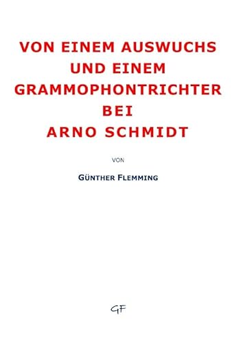 Von einem Auswuchs und einem Grammophontrichter: und weitere acht Studien zu Leben und Werk von Arno Schmidt von epubli