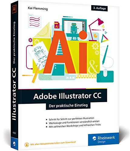 Adobe Illustrator CC: Der praktische Einstieg: 3. Auflage, aktuell zu Illustrator CC 2017 - Werkzeuge, Funktionen, Workshops und Praxisbeispiele