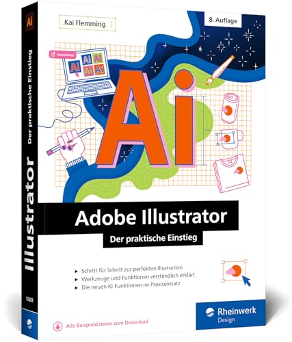 Adobe Illustrator: Der praktische Einstieg: Werkzeuge, Funktionen, Workshops und Praxisbeispiele. Inkl. KI-Funktionen (neue Auflage 2024) von Rheinwerk Design