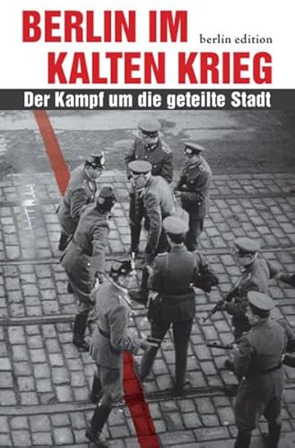 Berlin im Kalten Krieg: Der Kampf um die geteilte Stadt