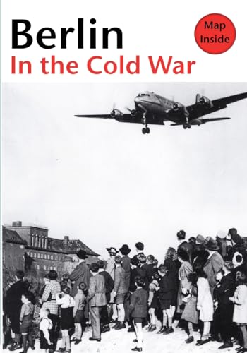 Berlin in the Cold War: The Battle for the Divided City and the Rise and Fall of the Wall