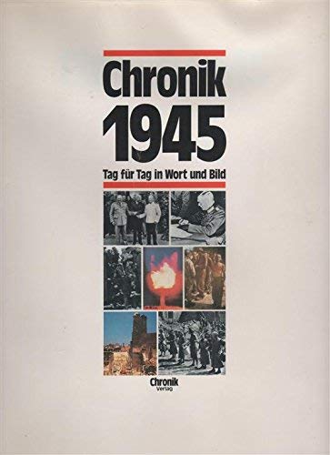 Chronik 1945. Tag für Tag in Wort und Bild Chronik 1945. Tag für Tag in Wort und Bild