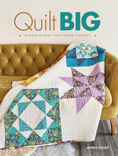 Quilt Big: Bigger Blocks for Faster Finishes