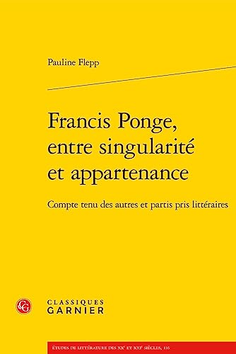 Francis Ponge, Entre Singularite Et Appartenance: Compte Tenu Des Autres Et Partis Pris Litteraires (Etudes sur Francis Ponge, 4, Band 4)