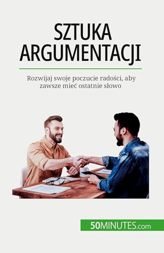 Sztuka argumentacji: Rozwijaj swoje poczucie radości, aby zawsze mieć ostatnie słowo: Rozwijaj swoje poczucie rado¿ci, aby zawsze mie¿ ostatnie s¿owo von 50Minutes.com (PL)