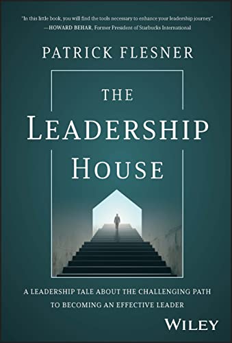 The Leadership House: A Leadership Tale about the Challenging Path to Becoming an Effective Leader von Wiley