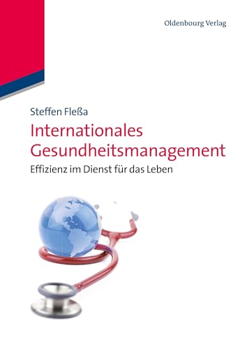 Internationales Gesundheitsmanagement: Effizienz im Dienst für das Leben: Effizienz im Dienst für das Leben von De Gruyter Oldenbourg