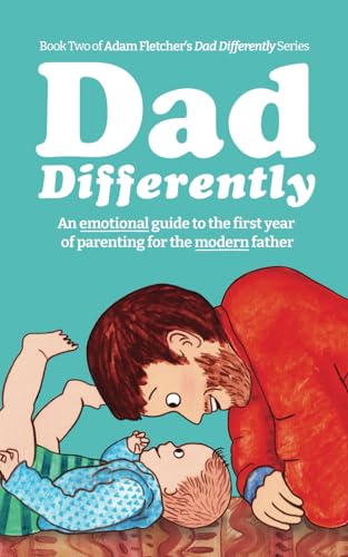 Dad Differently: Babies - An Emotional Guide to the First Year of Parenting for the Modern Father von Independently published