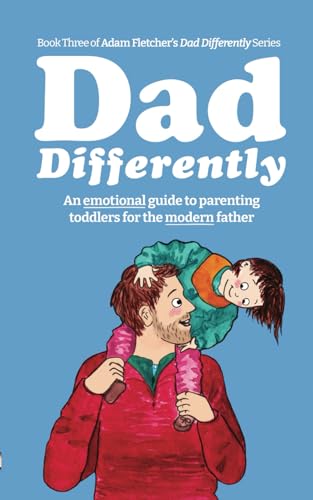 Dad Differently: Toddlers: An Emotional Guide to Parenting Toddlers for the Modern Father (Dad Differently Series, Band 3)