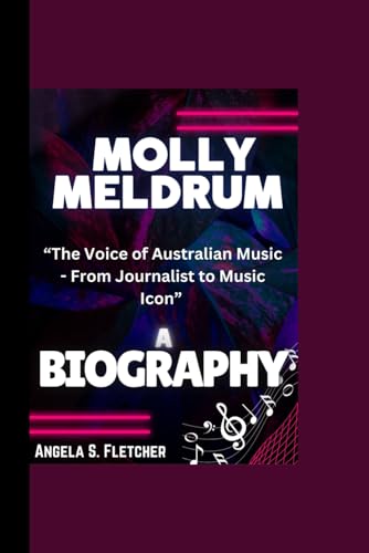 MOLLY MELDRUM BIOGRAPHY: “The Voice of Australian Music - From Journalist to Music Icon” von Independently published