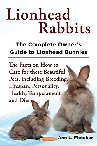 Lionhead Rabbits The Complete Owner's Guide to Lionhead Bunnies The Facts on How to Care for these Beautiful Pets, including Breeding, Lifespan, Personality, Health, Temperament and Diet von Ekl Publications