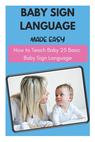 Baby Sign Language Made Easy - How to Teach Baby 25 Basic Baby Sign Language von Independently published