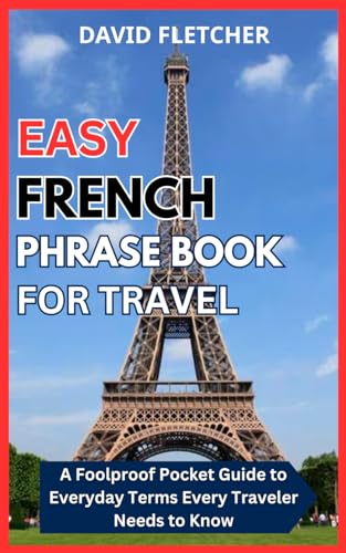 Easy French Phrase Book for Travel - A Foolproof Pocket Guide to Everyday Terms Every Traveler Needs to Know von Independently published