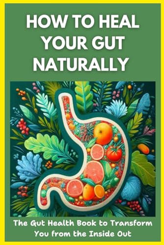 How to Heal Your Gut Naturally - The Gut Health Book to Transform You from the Inside Out von Independently published