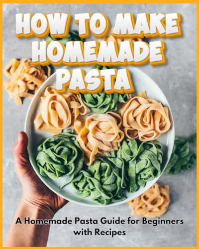 How to Make Homemade Pasta - A Homemade Pasta Guide for Beginners with Recipes von Independently published
