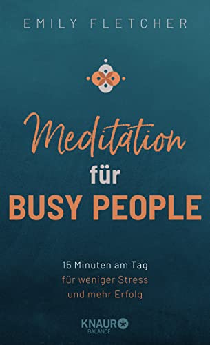Meditation für Busy People: 15 Minuten am Tag für weniger Stress und mehr Erfolg von Knaur Balance