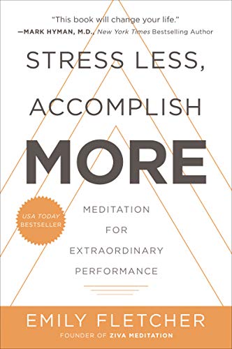 Stress Less, Accomplish More: Meditation for Extraordinary Performance Stress Less, Accomplish More: Meditation for Extraordinary Performance