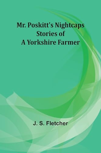 Mr. Poskitt's Nightcaps: Stories of a Yorkshire Farmer von Alpha Edition