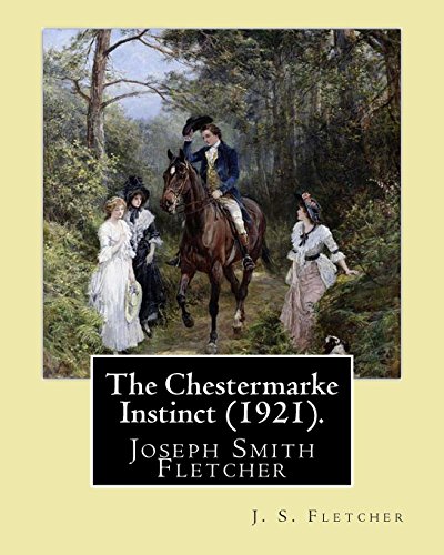 The Chestermarke Instinct (1921). By: J. S. Fletcher: Joseph Smith Fletcher (7 February 1863 – 30 January 1935) was an English journalist and author. He wrote detective fiction. von CreateSpace Independent Publishing Platform