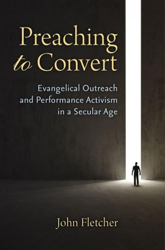 Preaching to Convert: Evangelical Outreach and Performance Activism in a Secular Age von University of Michigan Press