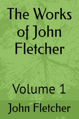 The Works of John Fletcher: Volume 1 von Independently published
