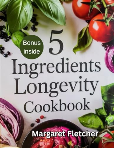 5 INGREDIENTS LONGEVITY COOKBOOK: Quick and Healthy Anti-Aging Recipes to Boost Energy, Fight Inflammation, and Add Years to Your Life von Independently published