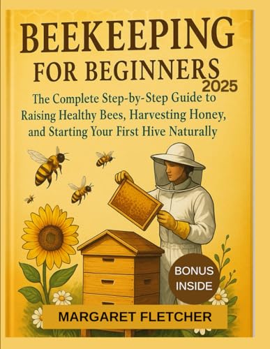 Beekeeping for Beginners 2025: A Step-by-Step Guide to Starting Your Own Hive and Harvesting Sweet Success von Independently published