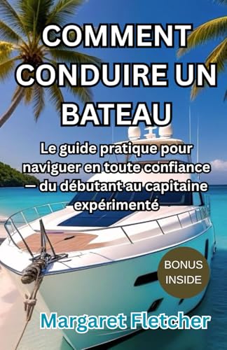 COMMENT CONDIURE UN BATEAU: Le guide pratique pour naviguer en route confiance-du debutant au capitaine experimente von Independently published
