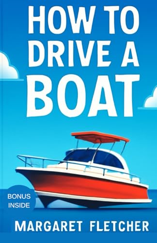 How to drive a boat: The Complete Beginner’s Guide to Steering, Navigating, and Mastering Your Boat with Confidence von Independently published