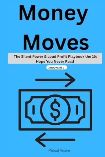 Money Moves: The Silent Power & Loud Profit Playbook the 1% Hope You Never Read -2 Books in 1 von Independently published