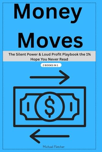 Money Moves: The Silent Power & Loud Profit Playbook the 1% Hope You Never Read -2 Books in 1 von Independently published