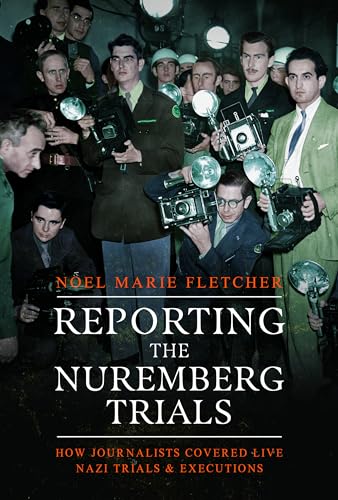 Reporting the Nuremberg Trials: How Journalists Covered Live Nazi Trials & Executions Reporting the Nuremberg Trials: How Journalists Covered Live Nazi Trials & Executions