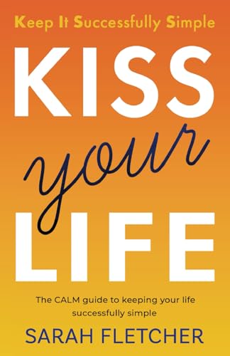 KISS Your Life: The CALM guide to keeping your life successfully simple KISS Your Life: The CALM guide to keeping your life successfully simple von Authors & Co.
