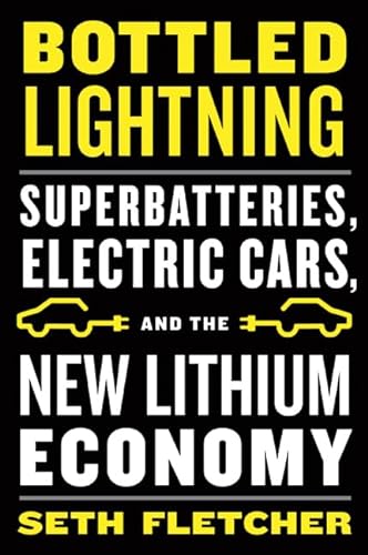 Bottled Lightning: Superbatteries, Electric Cars, and the New Lithium Economy: Superbatteries, Electric Cars, and the New Lithiam Economy