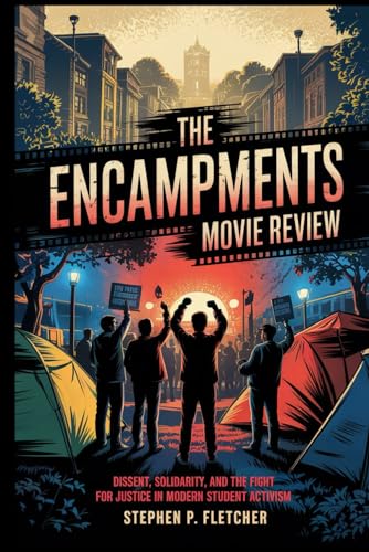 The Encampments Movie Review: Dissent, Solidarity, and the Fight for Justice in Modern Student Activism