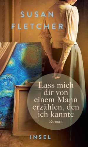 Lass mich dir von einem Mann erzählen, den ich kannte: Roman | Eine Frau begegnet Vincent van Gogh – und findet sich selbst