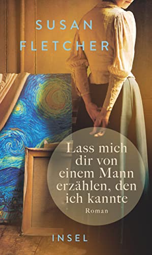 Lass mich dir von einem Mann erzählen, den ich kannte: Roman | Eine Frau begegnet Vincent van Gogh – und findet sich selbst