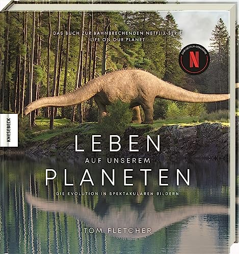 Leben auf unserem Planeten: Die Evolution in spektakulären Bildern – Das Buch zur bahnbrechenden Netflix-Serie Life on our Planet