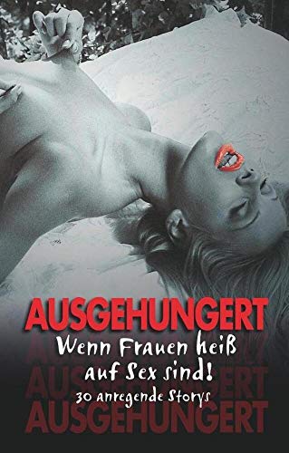 Ausgehungert: Wenn Frauen heiß auf Sex sind! 30 anregende Storys von Carl Stephenson Verlag