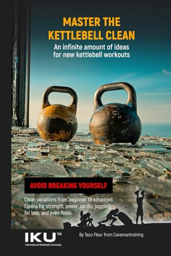 Master The Kettlebell Clean: An infinite amount of ideas for new kettlebell workouts (Master Kettlebell Training)