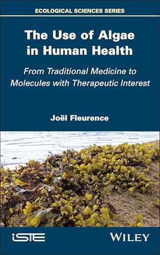 The Use of Algae in Human Health: From Traditional Medicine to Molecules with Therapeutic Interest (ISTE Invoiced) von Wiley-ISTE