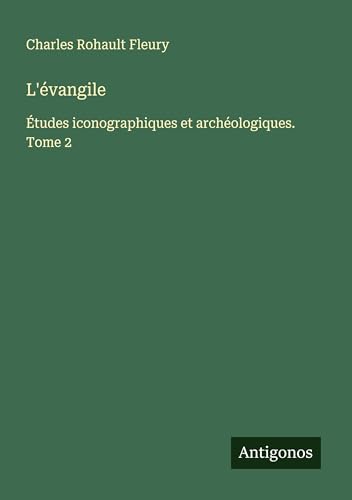 L'évangile: Études iconographiques et archéologiques. Tome 2 von Antigonos Verlag