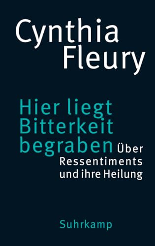 Hier liegt Bitterkeit begraben: Über Ressentiments und ihre Heilung | »Das Buch der Stunde.« DIE ZEIT von Suhrkamp Verlag AG
