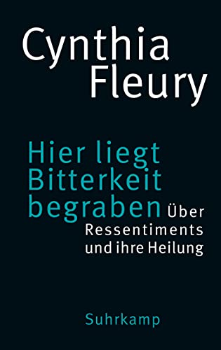 Hier liegt Bitterkeit begraben: Über Ressentiments und ihre Heilung | »Das Buch der Stunde.« DIE ZEIT