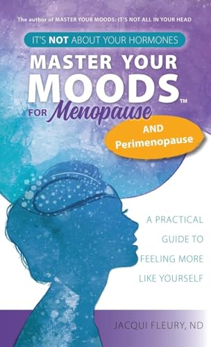 Master Your Moods(TM) for Menopause and Perimenopause: It's Not About Your Hormones - A Practical Guide to Feel More Like Yourself von Tellwell Talent